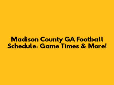 Madison County GA Football Schedule: Game Times & More!