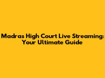 Madras High Court Live Streaming: Your Ultimate Guide