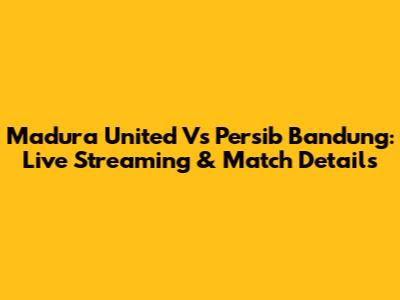 Madura United Vs Persib Bandung: Live Streaming & Match Details