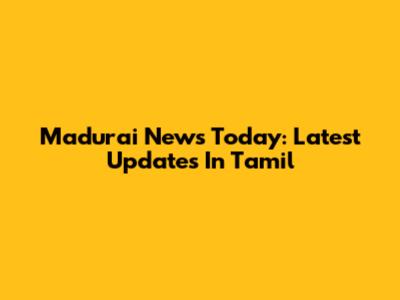 Madurai News Today: Latest Updates In Tamil