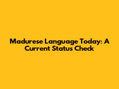 Madurese Language Today: A Current Status Check