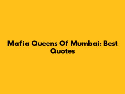 Mafia Queens Of Mumbai: Best Quotes