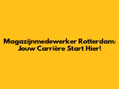 Magazijnmedewerker Rotterdam: Jouw Carrière Start Hier!