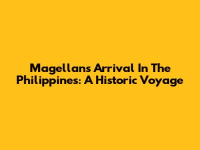 Magellan's Arrival In The Philippines: A Historic Voyage