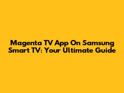 Magenta TV App On Samsung Smart TV: Your Ultimate Guide