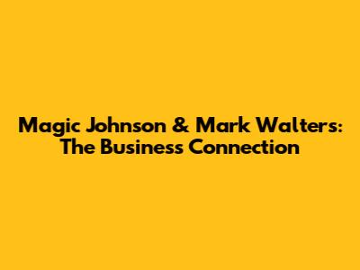 Magic Johnson & Mark Walters: The Business Connection