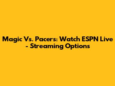 Magic Vs. Pacers: Watch ESPN Live - Streaming Options
