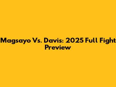 Magsayo Vs. Davis: 2025 Full Fight Preview