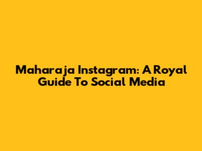 Maharaja Instagram: A Royal Guide To Social Media