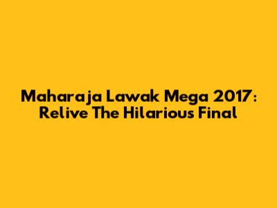 Maharaja Lawak Mega 2017: Relive The Hilarious Final