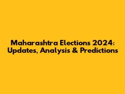 Maharashtra Elections 2024: Updates, Analysis & Predictions
