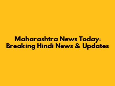 Maharashtra News Today: Breaking Hindi News & Updates