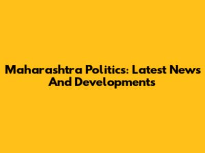 Maharashtra Politics: Latest News And Developments