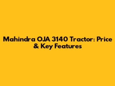 Mahindra OJA 3140 Tractor: Price & Key Features