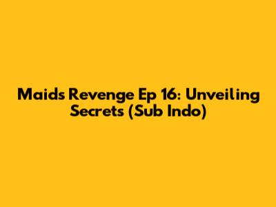 Maid's Revenge Ep 16: Unveiling Secrets (Sub Indo)