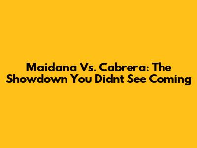 Maidana Vs. Cabrera: The Showdown You Didn't See Coming