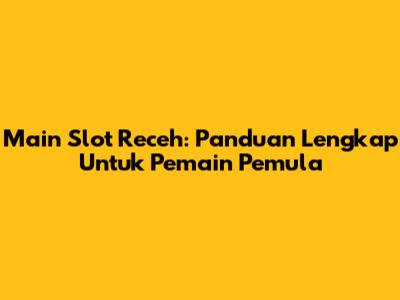 Main Slot Receh: Panduan Lengkap Untuk Pemain Pemula