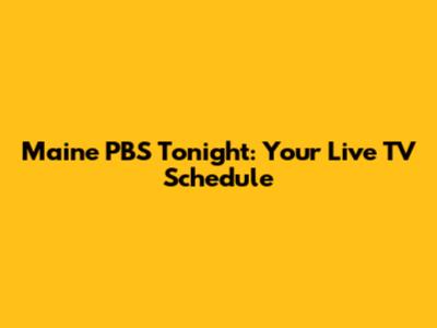 Maine PBS Tonight: Your Live TV Schedule