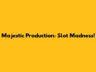 Majestic Production: Slot Madness!