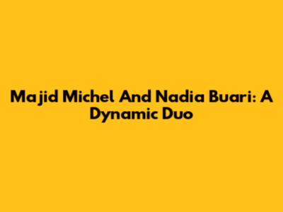 Majid Michel And Nadia Buari: A Dynamic Duo