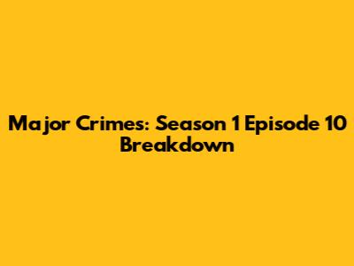 Major Crimes: Season 1 Episode 10 Breakdown