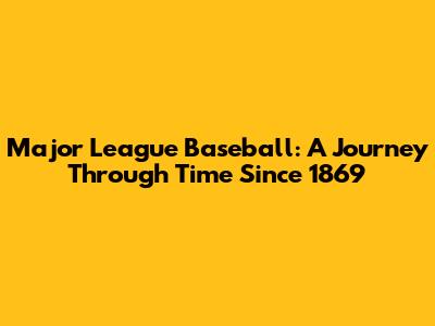 Major League Baseball: A Journey Through Time Since 1869