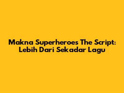 Makna "Superheroes" The Script: Lebih Dari Sekadar Lagu