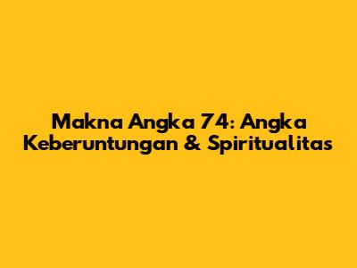 Makna Angka 74: Angka Keberuntungan & Spiritualitas