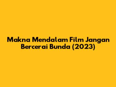 Makna Mendalam Film 'Jangan Bercerai Bunda' (2023)