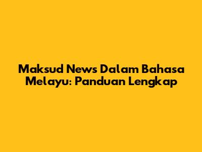 Maksud 'News' Dalam Bahasa Melayu: Panduan Lengkap