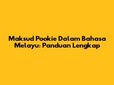 Maksud Pookie Dalam Bahasa Melayu: Panduan Lengkap