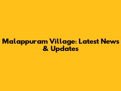 Malappuram Village: Latest News & Updates