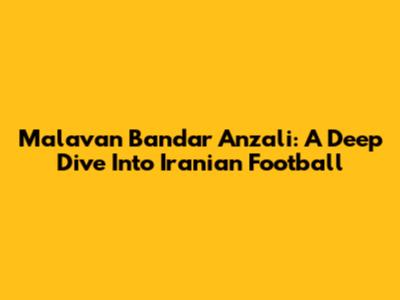 Malavan Bandar Anzali: A Deep Dive Into Iranian Football