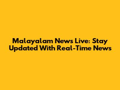 Malayalam News Live: Stay Updated With Real-Time News