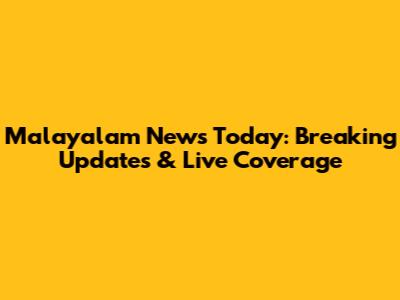 Malayalam News Today: Breaking Updates & Live Coverage