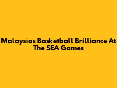 Malaysia's Basketball Brilliance At The SEA Games