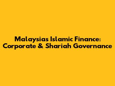 Malaysia's Islamic Finance: Corporate & Shariah Governance