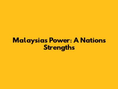 Malaysia's Power: A Nation's Strengths