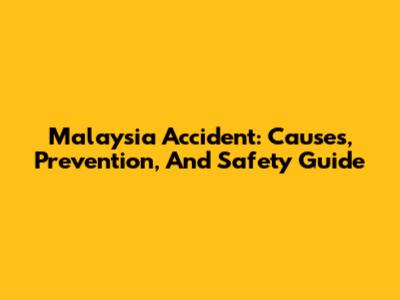 Malaysia Accident: Causes, Prevention, And Safety Guide