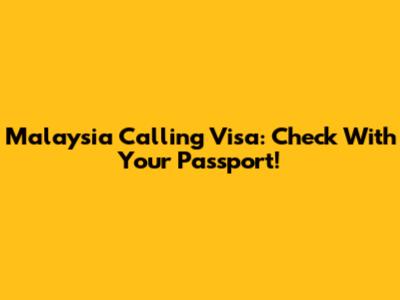 Malaysia Calling Visa: Check With Your Passport!