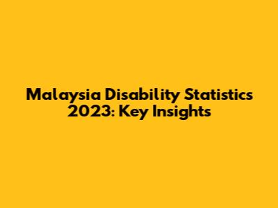 Malaysia Disability Statistics 2023: Key Insights