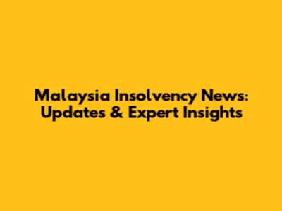 Malaysia Insolvency News: Updates & Expert Insights