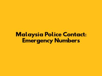 Malaysia Police Contact: Emergency Numbers