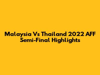 Malaysia Vs Thailand 2022 AFF Semi-Final Highlights