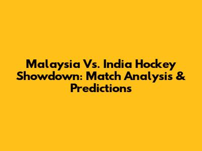 Malaysia Vs. India Hockey Showdown: Match Analysis & Predictions