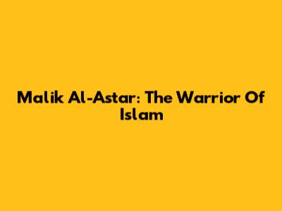 Malik Al-Astar: The Warrior Of Islam
