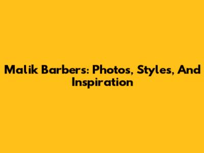Malik Barbers: Photos, Styles, And Inspiration