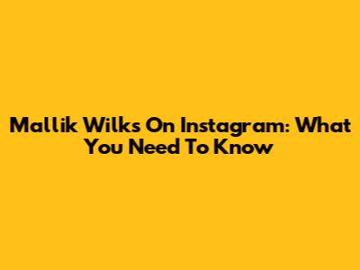 Mallik Wilks On Instagram: What You Need To Know