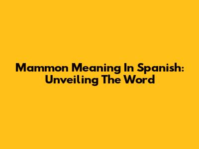 Mammon Meaning In Spanish: Unveiling The Word