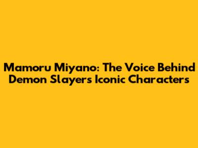 Mamoru Miyano: The Voice Behind Demon Slayer's Iconic Characters